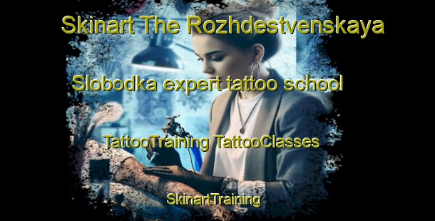 Skinart The Rozhdestvenskaya Slobodka expert tattoo school | #TattooTraining #TattooClasses #SkinartTraining-Russia