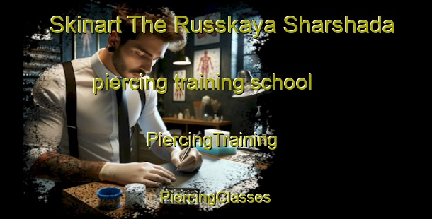 Skinart The Russkaya Sharshada piercing training school | #PiercingTraining #PiercingClasses #SkinartTraining-Russia