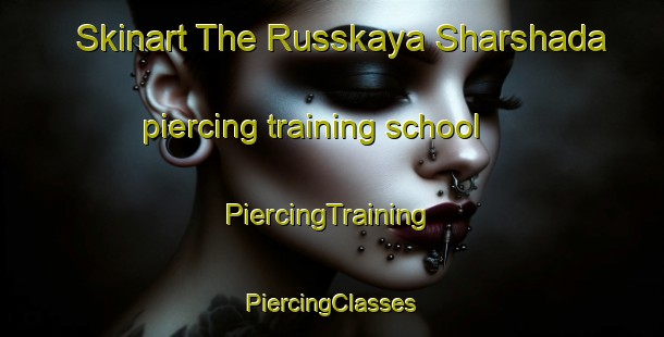 Skinart The Russkaya Sharshada piercing training school | #PiercingTraining #PiercingClasses #SkinartTraining-Russia