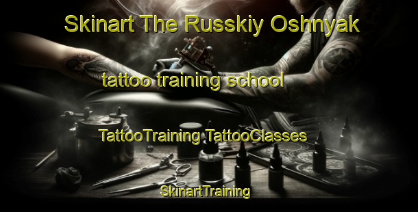 Skinart The Russkiy Oshnyak tattoo training school | #TattooTraining #TattooClasses #SkinartTraining-Russia