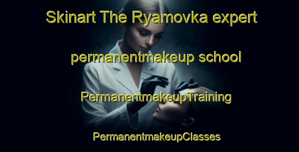 Skinart The Ryamovka expert permanentmakeup school | #PermanentmakeupTraining #PermanentmakeupClasses #SkinartTraining-Russia