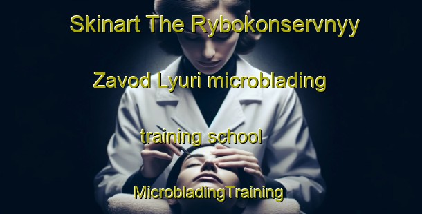 Skinart The Rybokonservnyy Zavod Lyuri microblading training school | #MicrobladingTraining #MicrobladingClasses #SkinartTraining-Russia