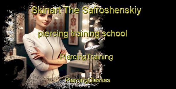 Skinart The Safroshenskiy piercing training school | #PiercingTraining #PiercingClasses #SkinartTraining-Russia