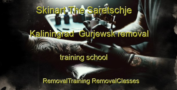 Skinart The Saretschje  Kaliningrad  Gurjewsk removal training school | #RemovalTraining #RemovalClasses #SkinartTraining-Russia