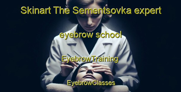 Skinart The Sementsovka expert eyebrow school | EyebrowTraining | EyebrowClasses | SkinartTraining-Russia