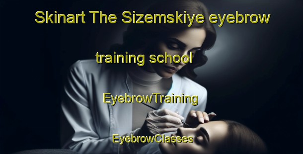 Skinart The Sizemskiye eyebrow training school | EyebrowTraining | EyebrowClasses | SkinartTraining-Russia
