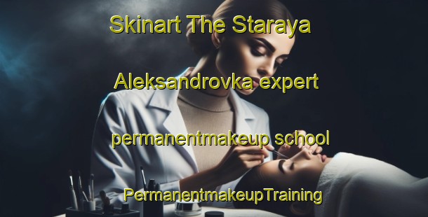 Skinart The Staraya Aleksandrovka expert permanentmakeup school | #PermanentmakeupTraining #PermanentmakeupClasses #SkinartTraining-Russia