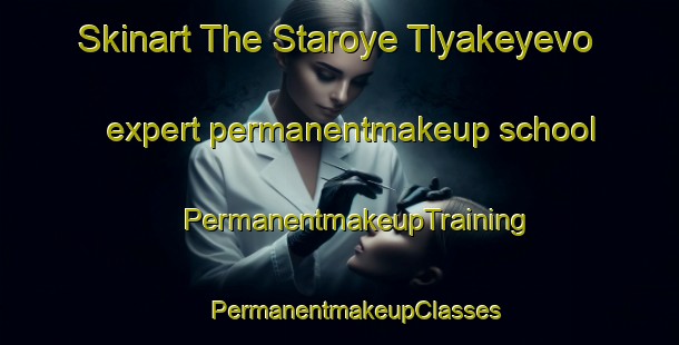 Skinart The Staroye Tlyakeyevo expert permanentmakeup school | #PermanentmakeupTraining #PermanentmakeupClasses #SkinartTraining-Russia