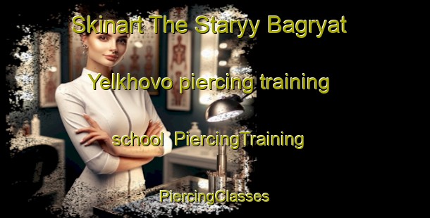 Skinart The Staryy Bagryat Yelkhovo piercing training school | #PiercingTraining #PiercingClasses #SkinartTraining-Russia