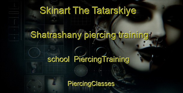 Skinart The Tatarskiye Shatrashany piercing training school | #PiercingTraining #PiercingClasses #SkinartTraining-Russia