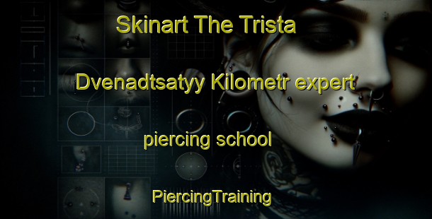 Skinart The Trista Dvenadtsatyy Kilometr expert piercing school | #PiercingTraining #PiercingClasses #SkinartTraining-Russia