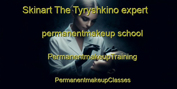 Skinart The Tyryshkino expert permanentmakeup school | #PermanentmakeupTraining #PermanentmakeupClasses #SkinartTraining-Russia