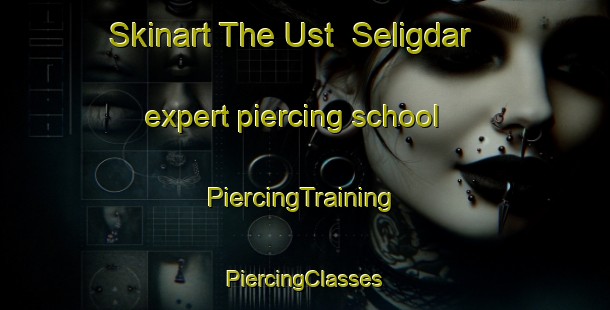 Skinart The Ust  Seligdar expert piercing school | #PiercingTraining #PiercingClasses #SkinartTraining-Russia