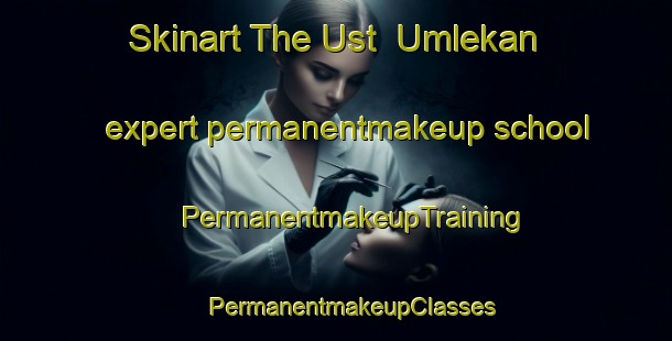 Skinart The Ust  Umlekan expert permanentmakeup school | #PermanentmakeupTraining #PermanentmakeupClasses #SkinartTraining-Russia