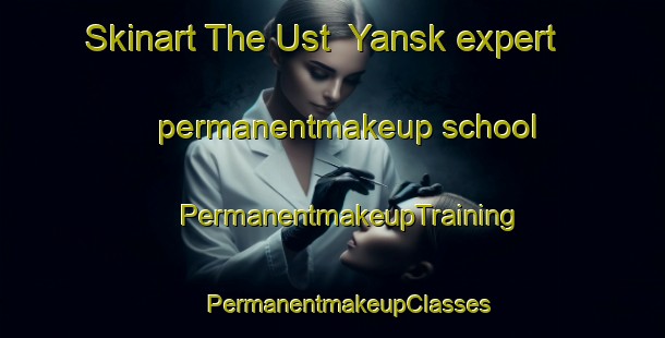 Skinart The Ust  Yansk expert permanentmakeup school | #PermanentmakeupTraining #PermanentmakeupClasses #SkinartTraining-Russia