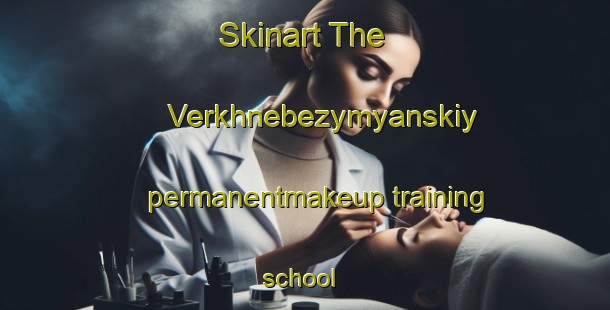 Skinart The Verkhnebezymyanskiy permanentmakeup training school | #PermanentmakeupTraining #PermanentmakeupClasses #SkinartTraining-Russia