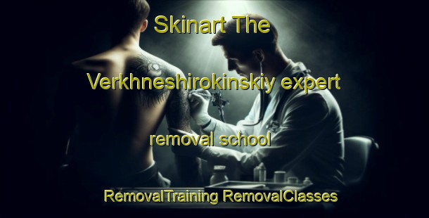 Skinart The Verkhneshirokinskiy expert removal school | #RemovalTraining #RemovalClasses #SkinartTraining-Russia