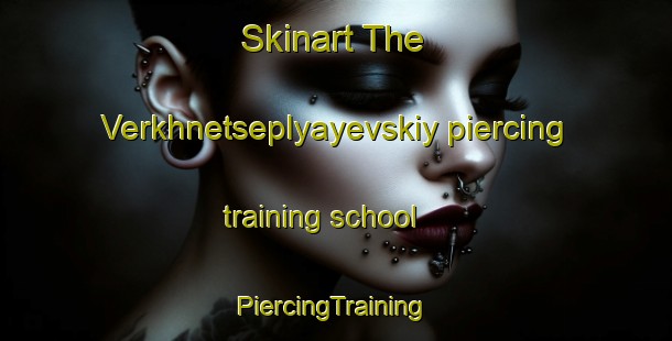 Skinart The Verkhnetseplyayevskiy piercing training school | #PiercingTraining #PiercingClasses #SkinartTraining-Russia