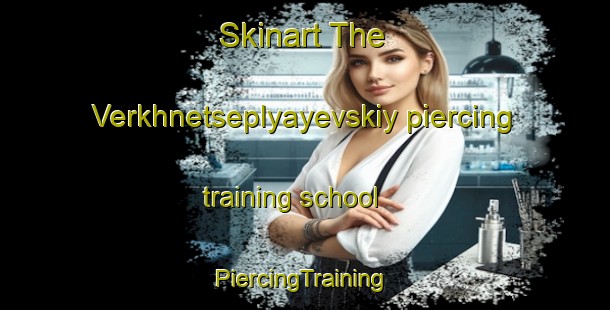 Skinart The Verkhnetseplyayevskiy piercing training school | #PiercingTraining #PiercingClasses #SkinartTraining-Russia