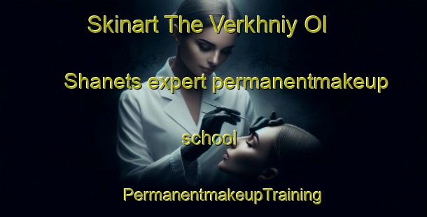 Skinart The Verkhniy Ol Shanets expert permanentmakeup school | #PermanentmakeupTraining #PermanentmakeupClasses #SkinartTraining-Russia