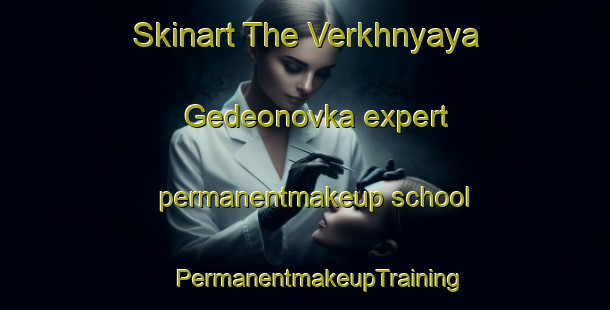 Skinart The Verkhnyaya Gedeonovka expert permanentmakeup school | #PermanentmakeupTraining #PermanentmakeupClasses #SkinartTraining-Russia