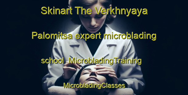 Skinart The Verkhnyaya Palomitsa expert microblading school | #MicrobladingTraining #MicrobladingClasses #SkinartTraining-Russia