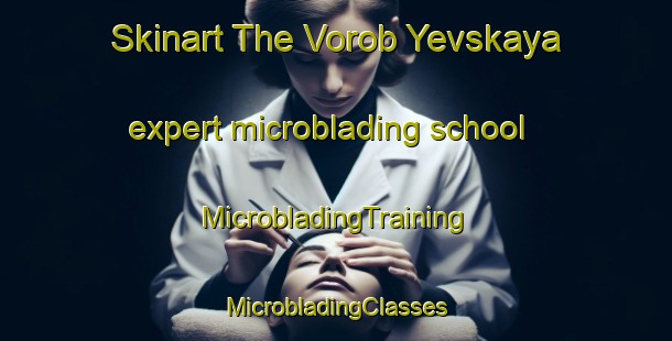 Skinart The Vorob Yevskaya expert microblading school | #MicrobladingTraining #MicrobladingClasses #SkinartTraining-Russia