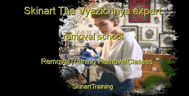 Skinart The Vyazichnya expert removal school | #RemovalTraining #RemovalClasses #SkinartTraining-Russia