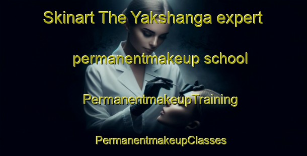 Skinart The Yakshanga expert permanentmakeup school | #PermanentmakeupTraining #PermanentmakeupClasses #SkinartTraining-Russia