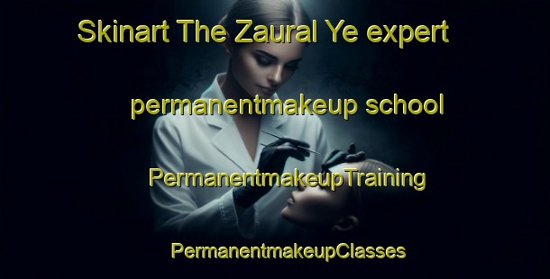 Skinart The Zaural Ye expert permanentmakeup school | #PermanentmakeupTraining #PermanentmakeupClasses #SkinartTraining-Russia