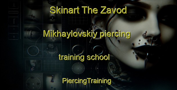 Skinart The Zavod Mikhaylovskiy piercing training school | #PiercingTraining #PiercingClasses #SkinartTraining-Russia