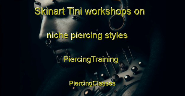 Skinart Tini workshops on niche piercing styles | #PiercingTraining #PiercingClasses #SkinartTraining-Russia