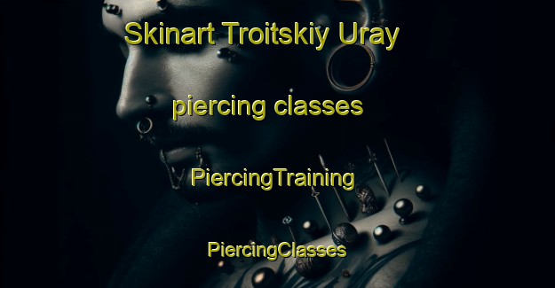 Skinart Troitskiy Uray piercing classes | #PiercingTraining #PiercingClasses #SkinartTraining-Russia