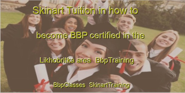 Skinart Tuition in how to become BBP certified in the Likhobritka area | BbpTraining | BbpClasses | SkinartTraining-Russia