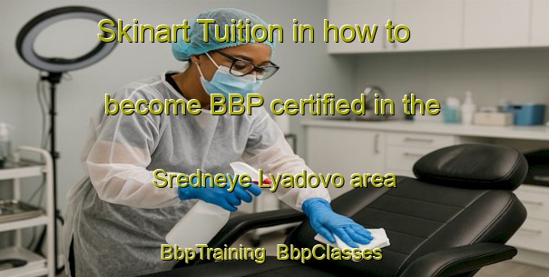 Skinart Tuition in how to become BBP certified in the Sredneye Lyadovo area | BbpTraining | BbpClasses | SkinartTraining-Russia