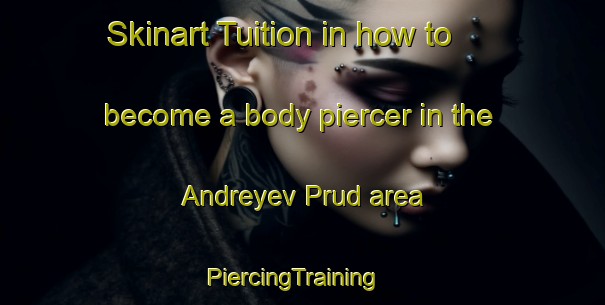 Skinart Tuition in how to become a body piercer in the Andreyev Prud area | PiercingTraining | PiercingClasses | SkinartTraining-Russia