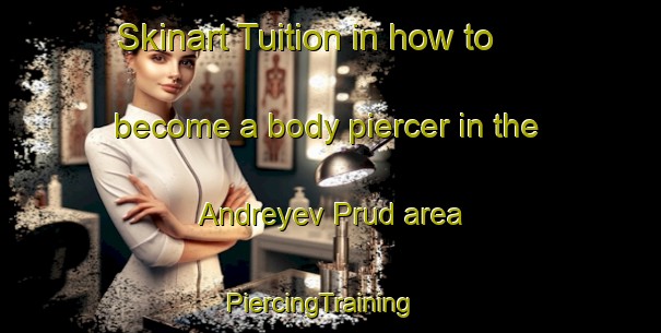 Skinart Tuition in how to become a body piercer in the Andreyev Prud area | PiercingTraining | PiercingClasses | SkinartTraining-Russia