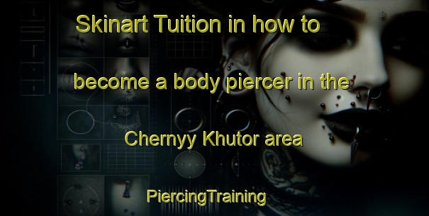 Skinart Tuition in how to become a body piercer in the Chernyy Khutor area | PiercingTraining | PiercingClasses | SkinartTraining-Russia