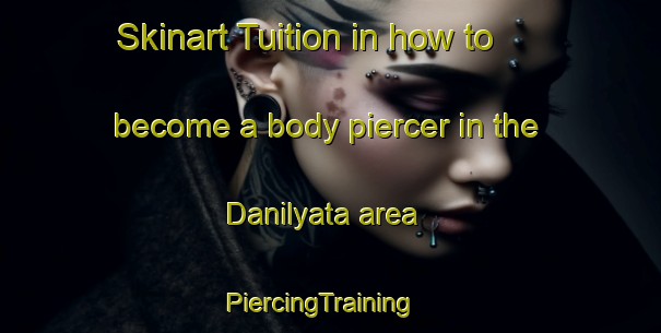 Skinart Tuition in how to become a body piercer in the Danilyata area | PiercingTraining | PiercingClasses | SkinartTraining-Russia