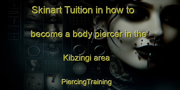 Skinart Tuition in how to become a body piercer in the Kibzingi area | PiercingTraining | PiercingClasses | SkinartTraining-Russia