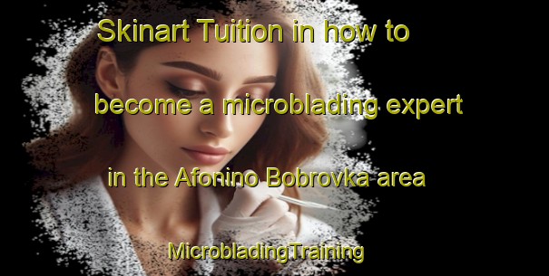 Skinart Tuition in how to become a microblading expert in the Afonino Bobrovka area | MicrobladingTraining | MicrobladingClasses | SkinartTraining-Russia