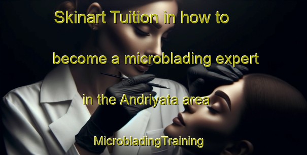 Skinart Tuition in how to become a microblading expert in the Andriyata area | MicrobladingTraining | MicrobladingClasses | SkinartTraining-Russia