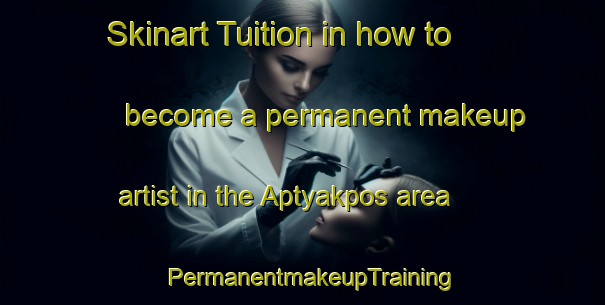 Skinart Tuition in how to become a permanent makeup artist in the Aptyakpos area | PermanentmakeupTraining | PermanentmakeupClasses | SkinartTraining-Russia