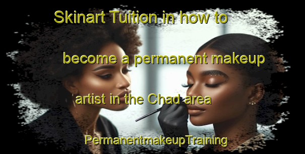 Skinart Tuition in how to become a permanent makeup artist in the Chad area | PermanentmakeupTraining | PermanentmakeupClasses | SkinartTraining-Russia