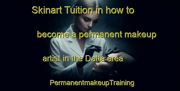 Skinart Tuition in how to become a permanent makeup artist in the Datta area | PermanentmakeupTraining | PermanentmakeupClasses | SkinartTraining-Russia