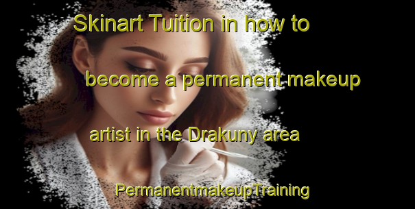 Skinart Tuition in how to become a permanent makeup artist in the Drakuny area | PermanentmakeupTraining | PermanentmakeupClasses | SkinartTraining-Russia