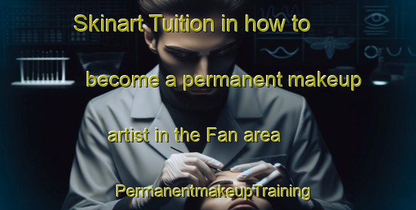 Skinart Tuition in how to become a permanent makeup artist in the Fan area | PermanentmakeupTraining | PermanentmakeupClasses | SkinartTraining-Russia