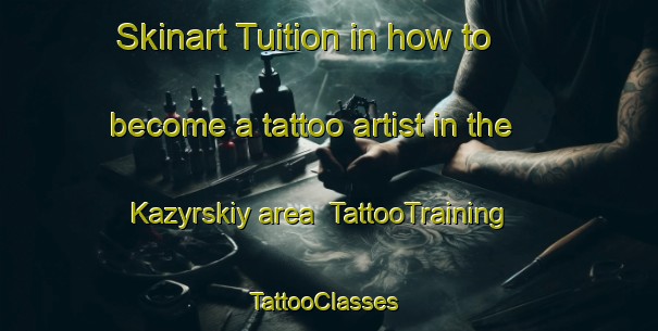 Skinart Tuition in how to become a tattoo artist in the Kazyrskiy area | TattooTraining | TattooClasses | SkinartTraining-Russia