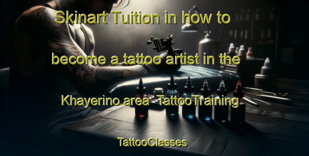 Skinart Tuition in how to become a tattoo artist in the Khayerino area | TattooTraining | TattooClasses | SkinartTraining-Russia