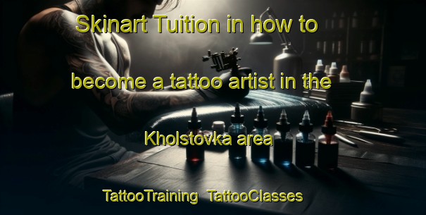 Skinart Tuition in how to become a tattoo artist in the Kholstovka area | TattooTraining | TattooClasses | SkinartTraining-Russia